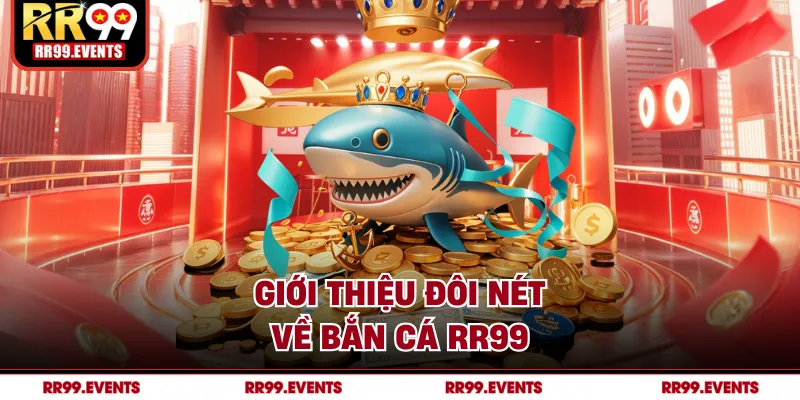 Giới thiệu đôi nét về bắn cá RR99