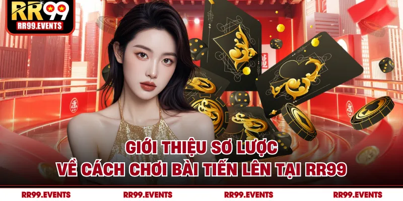 Giới thiệu sơ lược về cách chơi bài tiến lên tại RR99