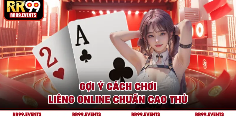 Gợi ý cách chơi liêng online chuẩn cao thủ