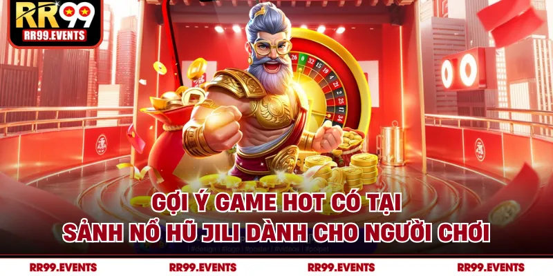 Gợi ý game hot có tại sảnh nổ hũ JILI dành cho người chơi
