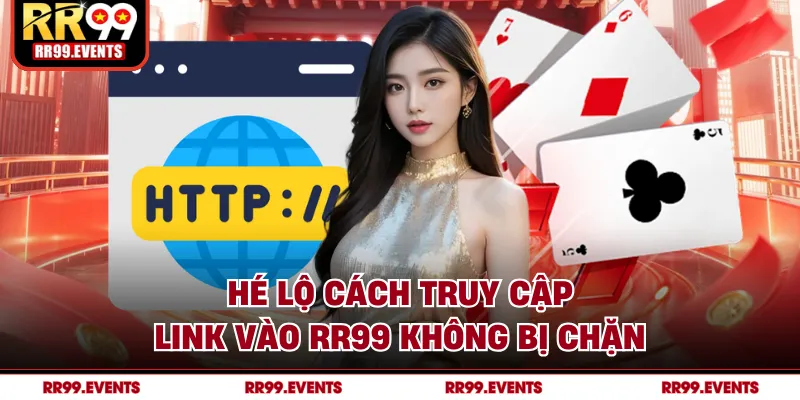 Hé lộ cách truy cập link vào RR99 không bị chặn