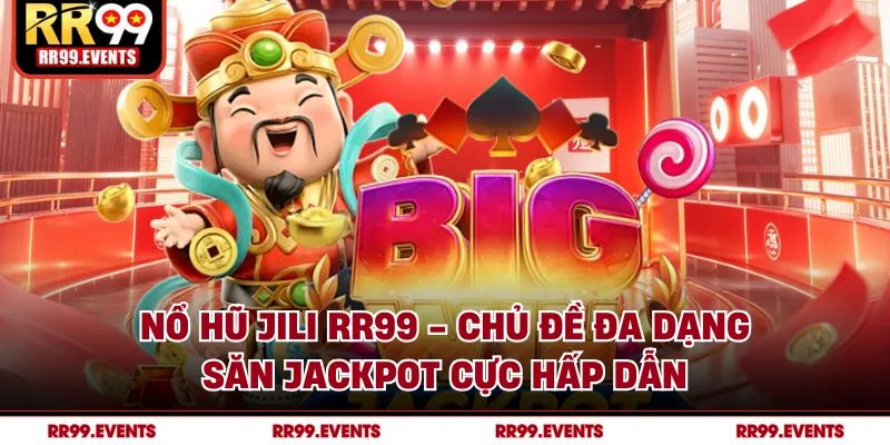 Nổ Hũ JILI RR99 - Chủ Đề Đa Dạng, Săn Jackpot Cực Hấp Dẫn