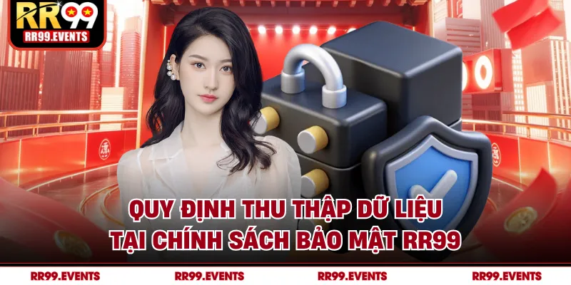 Quy định thu thập dữ liệu tại chính sách bảo mật RR99