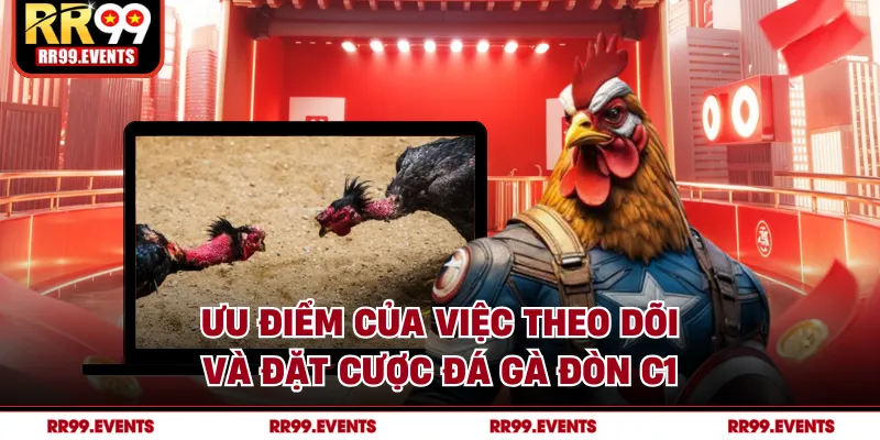 Ưu điểm của việc theo dõi và đặt cược đá gà đòn C1
